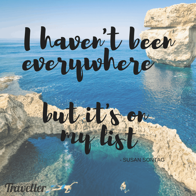 "I haven't been everywhere, but it's on my list" - Susan Sontag