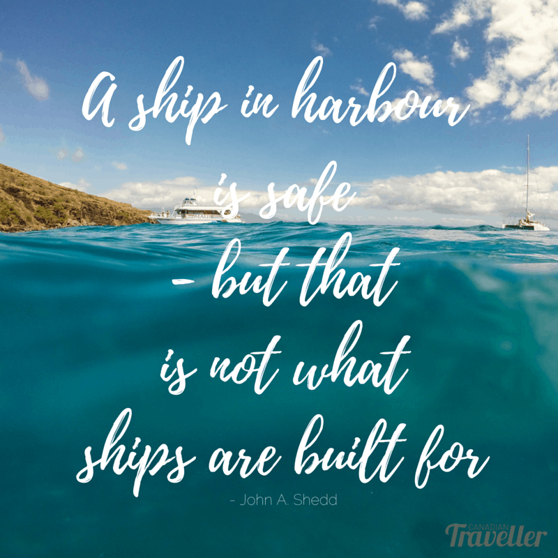 A ship in harbor is safe — but that is not what ships are built for.” — John A. Shedd.