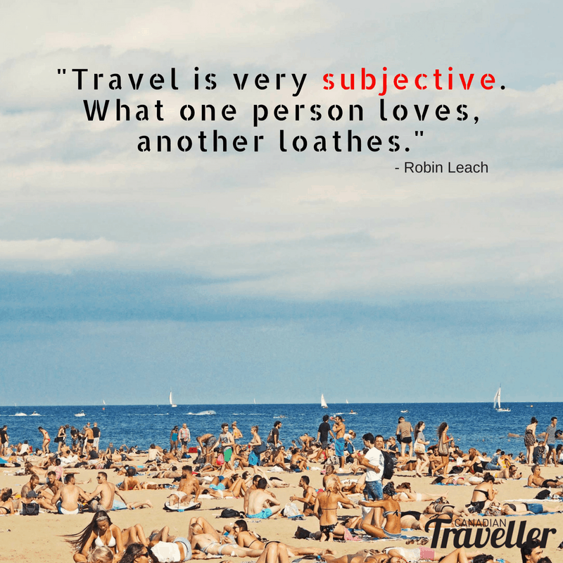 Travel is very subjective, what one person loves another one loathes.